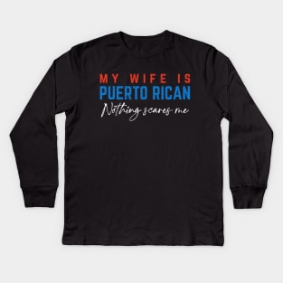 My Wife If Puerto Rican, Nothing Scares Me Kids Long Sleeve T-Shirt